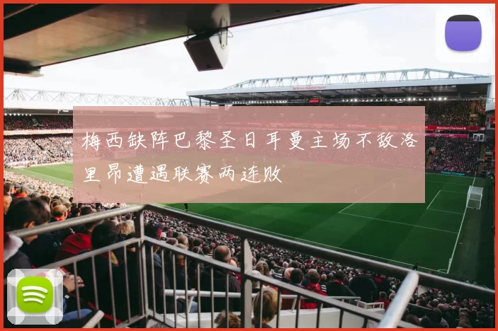 梅西缺阵巴黎圣日耳曼主场不敌洛里昂遭遇联赛两连败