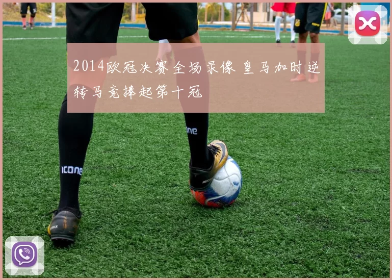 2014欧冠决赛全场录像 皇马加时逆转马竞捧起第十冠