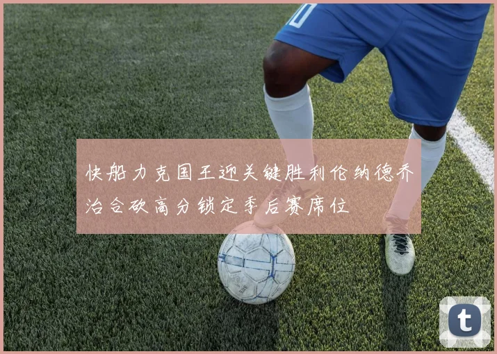 快船力克国王迎关键胜利伦纳德乔治合砍高分锁定季后赛席位