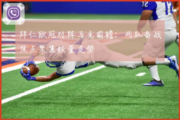 拜仁欧冠对阵马竞前瞻:两队备战焦点聚集较量走势