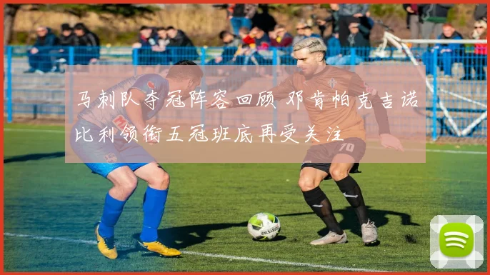 马刺队夺冠阵容回顾 邓肯帕克吉诺比利领衔五冠班底再受关注
